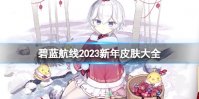 《碧蓝航线》2023新年皮肤大全 春节皮肤2023一览