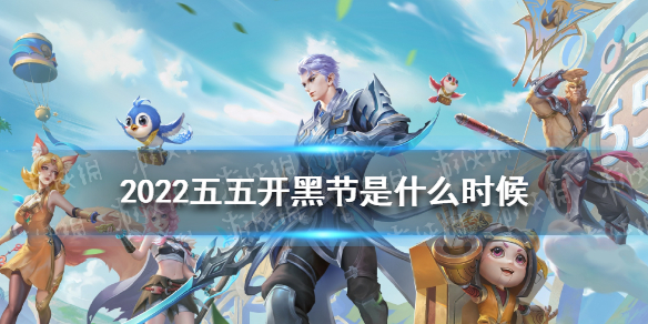 2022五五开黑节是什么时候 2022王者荣耀五五开黑节时间介绍