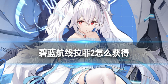《碧蓝航线》拉菲2怎么获得