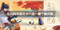 《忘川风华录》天卡六选一哪个最厉害 天卡六选最强推荐