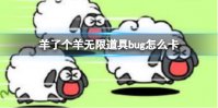 《羊了个羊》无限道具bug怎么卡 羊了个羊无限道具bug怎么卡