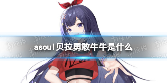 asoul贝拉勇敢牛牛是什么 贝拉有哪些梗