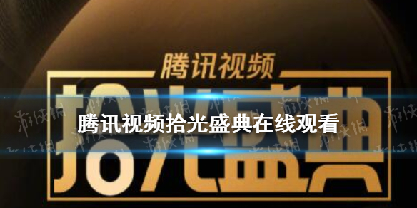 腾讯视频拾光盛典在线观看 腾讯视频拾光盛典直播在哪看