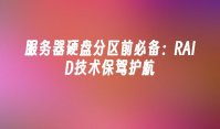 服务器硬盘分区前必备：RAID技术保驾护航