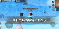 《明日之后》清凉特训怎么玩 2021夏日活动清凉特训玩法介绍