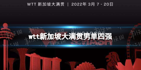 wtt新加坡大满贯男单四强名单 2022wtt新加坡大满贯男单四强有谁