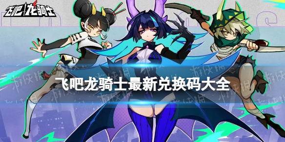 《飞吧龙骑士》最新兑换码大全 兑换码2023