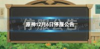 《原神》12月6日停服公告 12月6日停服时间一览