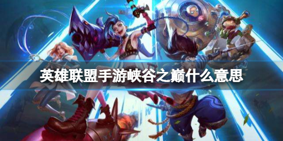 《英雄联盟手游》峡谷之巅什么意思 峡谷之巅玩法介绍