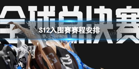 S12入围赛赛程安排 2022全球总决赛入围赛赛程
