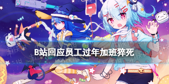 B站回应员工猝死 哔哩哔哩员工猝死事件后续