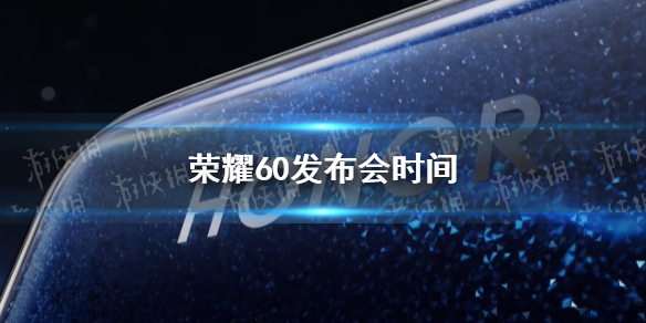 荣耀60什么时候发布 荣耀60发布会时间