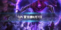 LPL冒泡赛8月7日 2023LPL8月7日S13冒泡赛赛程