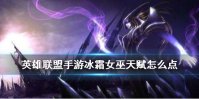 《英雄联盟手游》冰女丽桑卓天赋怎么点 冰霜女巫天赋点法