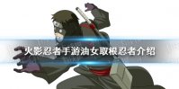 《火影忍者手游》油女取根技能怎么样 油女取根忍者介绍