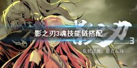 《影之刃3》魂技能链搭配攻略 魂技能链怎么搭配
