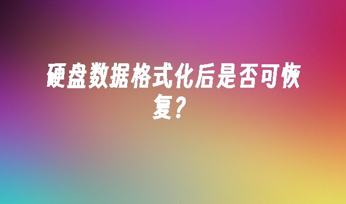 硬盘数据格式化后是否可恢复？