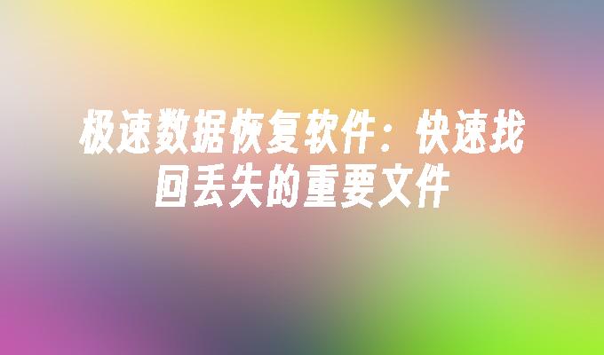 极速数据恢复软件：快速找回丢失的重要文件