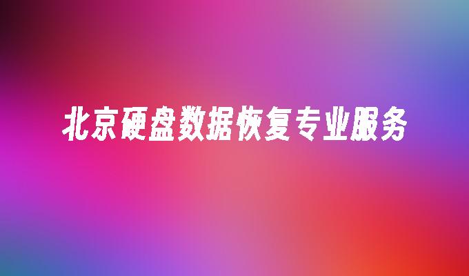 北京硬盘数据恢复专业服务