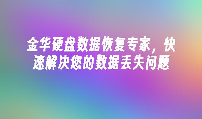 金华硬盘数据恢复专家,快速解决您的数据丢失问题