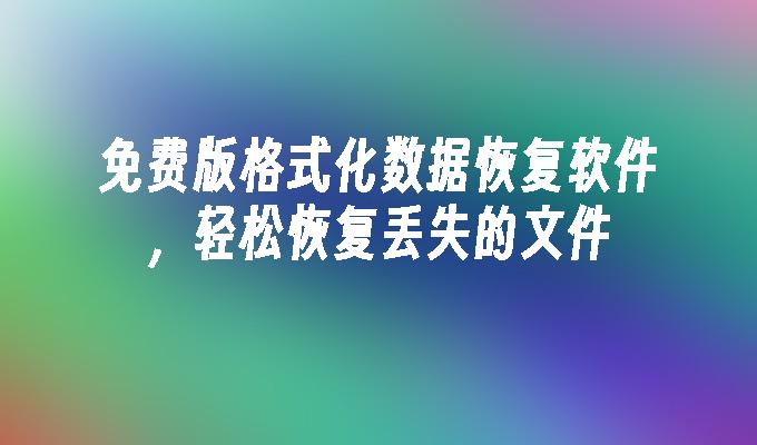 免费版格式化数据恢复软件，轻松恢复丢失的文件
