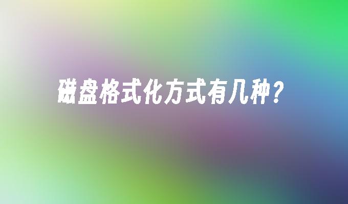 磁盘格式化方式有几种？