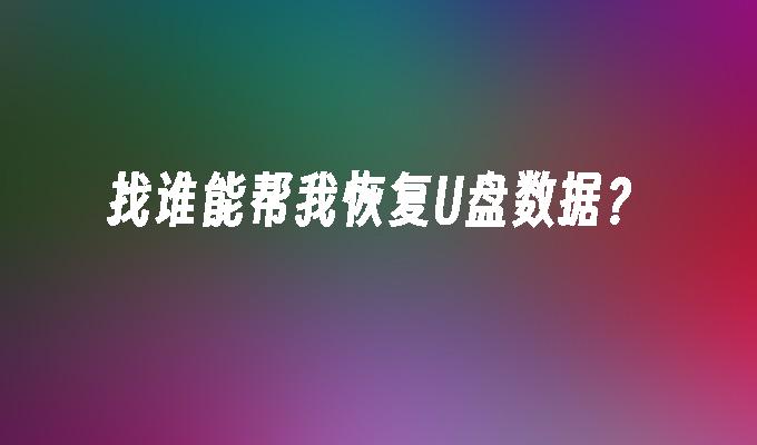 找谁能帮我恢复U盘数据？