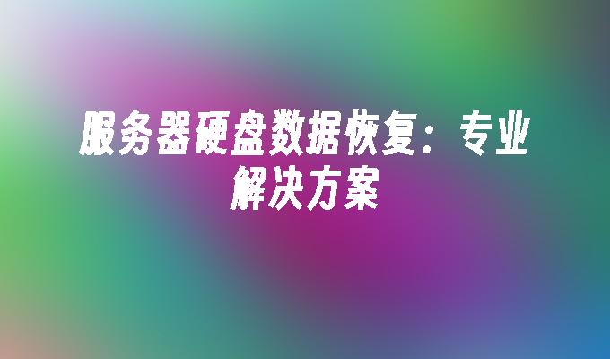服务器硬盘数据恢复：专业解决方案