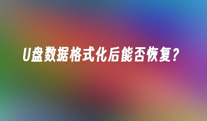 U盘数据格式化后能否恢复？