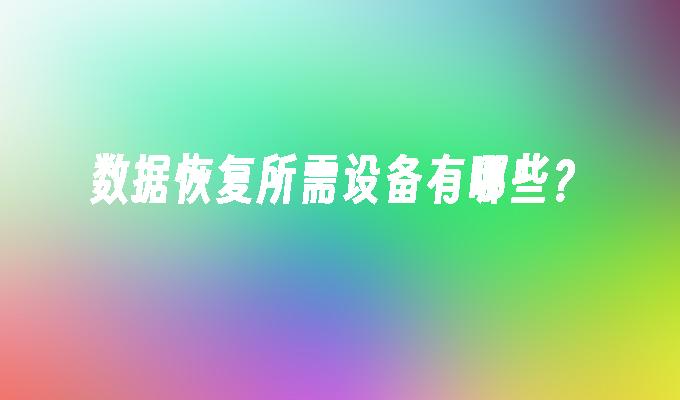 数据恢复所需设备有哪些？