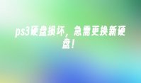 ps3硬盘损坏，急需更换新硬盘！