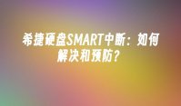 希捷硬盘SMART中断：如何解决和预防？
