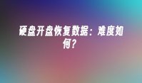 硬盘开盘恢复数据：难度如何？