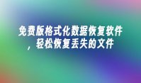 免费版格式化数据恢复软件，轻松恢复丢失的文件