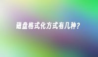 磁盘格式化方式有几种？