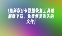 [最新版tf卡数据恢复工具破解版下载，免费恢复丢失的文件]