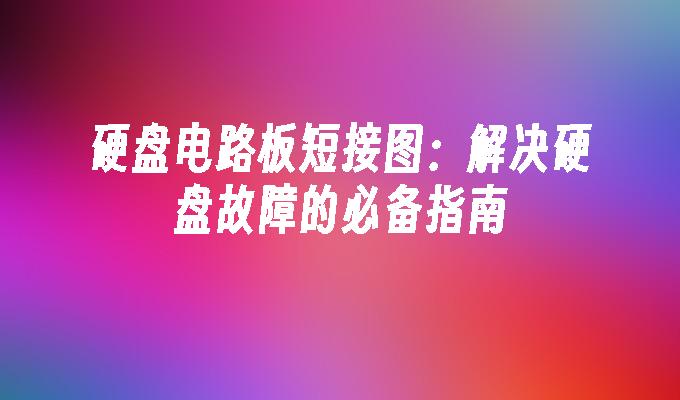硬盘电路板短接图：解决硬盘故障的必备指南