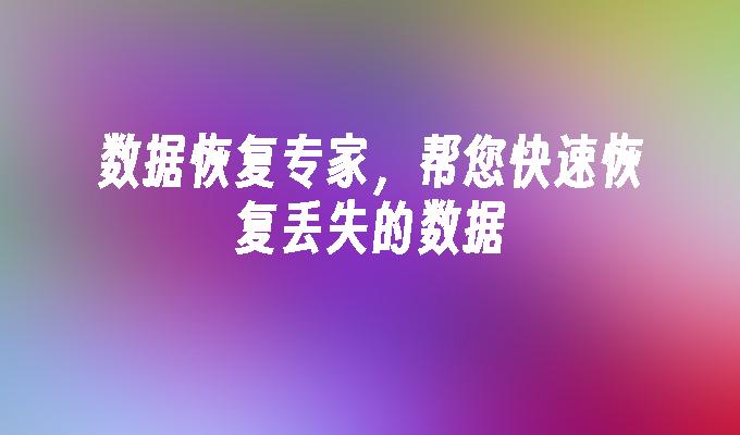 数据恢复专家，帮您快速恢复丢失的数据