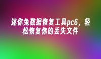 迷你兔数据恢复工具pc6，轻松恢复你的丢失文件