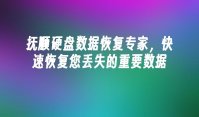 抚顺硬盘数据恢复专家，快速恢复您丢失的重要数据