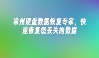 常州硬盘数据恢复专家，快速恢复您丢失的数据