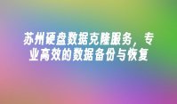 苏州硬盘数据克隆服务，专业高效的数据备份与恢复