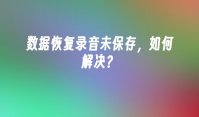 数据恢复录音未保存，如何解决？