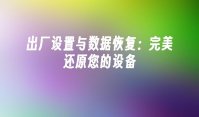 出厂设置与数据恢复：完美还原您的设备