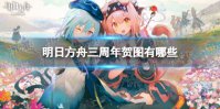 《明日方舟》三周年贺图有哪些 明日方舟三周年贺图大赏第一弹