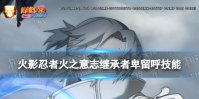 《火影忍者手游》火之意志继承者卑留呼技能介绍 火之意志继承者卑留呼有什么技能