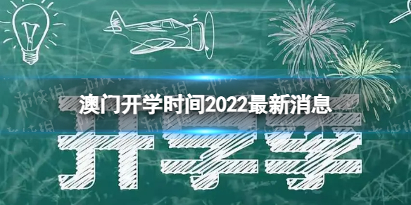 澳门开学时间2022最新消息 2022下半年澳门开学日期