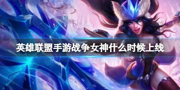 《英雄联盟手游》战争女神什么时候上线 希维尔上线时间