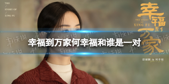 幸福到万家何幸福和谁是一对 幸福到万家何幸福和谁在一起