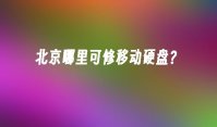 北京哪里可修移动硬盘？
